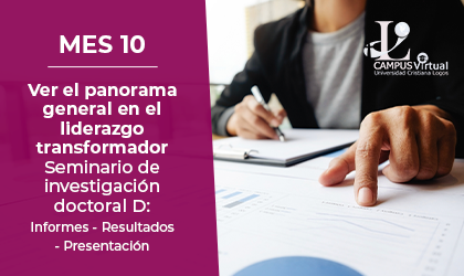 Mes 10 - PTH442-842 Ver el panorama general en el liderazgo transformador - Seminario de investigación doctoral D: Informes - Resultados - Presentación